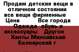 Продам детские вещи в отличном состоянии, все вещи фирменные. › Цена ­ 150 - Все города Одежда, обувь и аксессуары » Другое   . Ханты-Мансийский,Белоярский г.